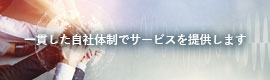 サムネイル画像：一貫した自社体制でサービスを提供します