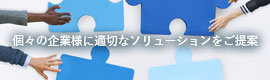 サムネイル画像：個々の企業様に適切なソリューションをご提案します
