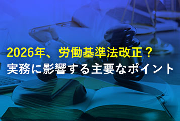 2026年、労働基準法が改正される？ 企業の実務対応に影響する主要な改正ポイント